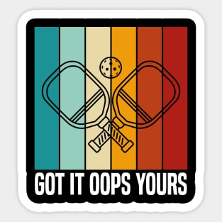 Got It Oops Yours funny Pickleball Lovers Sticker